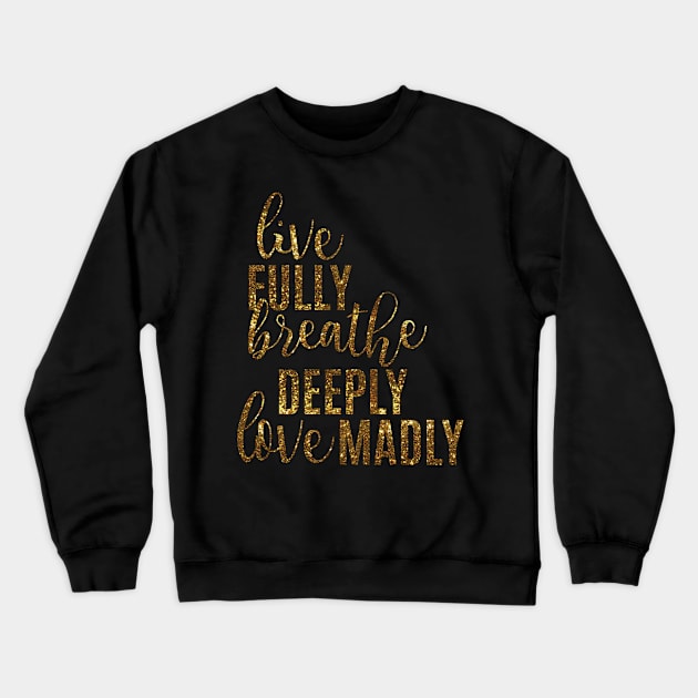 Live Fully Breathe Deeply Love Madly Crewneck Sweatshirt by emilystp23